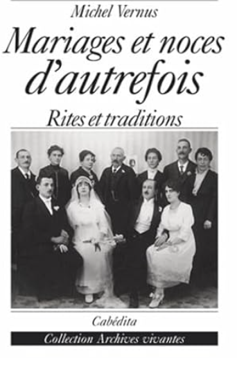 Mariages Et Noces D'Autrefois. Histoires, Rites Et Traditions